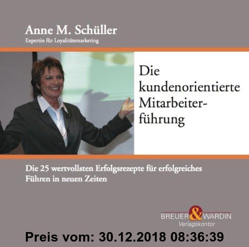 Gebr. - Die kundenorientierte Mitarbeiterführung: Die 25 wertvollsten Erfolgsrezepte für erfolgreiches Führen in neuen Zeiten