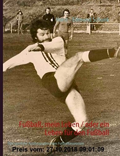 Gebr. - Fußball, mein Leben / oder ein Leben für den Fußball: Eine sportliche Autobiographie eines Fußballbessesenen