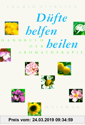 Düfte helfen heilen: Handbuch der Aromatherapie