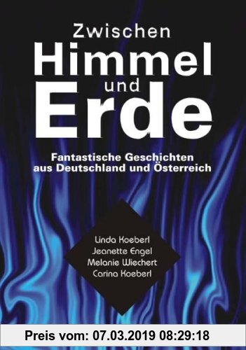 Gebr. - Zwischen Himmel und Erde: Fantastische Geschichten aus Deutschland und Österreich von Melanie Wiechert, Carina Koeberl, Jeanette Engel und Lin