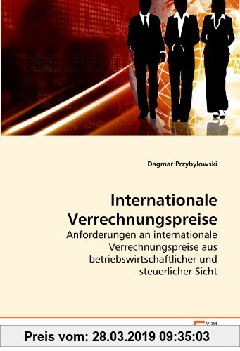 Gebr. - Internationale Verrechnungspreise: Anforderungen an internationale Verrechnungspreise aus betriebswirtschaftlicher und steuerlicher Sicht