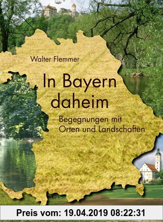 Gebr. - In Bayern daheim: Streifzüge durch Orte und Landschaften