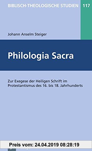 Gebr. - Philologia Sacra: Zur Exegese der Heiligen Schrift im Protestantismus des 16. bis 18. Jahrhunderts (Biblisch-Theologische Studien)