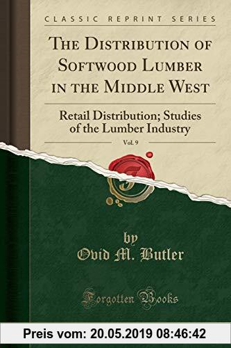 Gebr. - The Distribution of Softwood Lumber in the Middle West, Vol. 9: Retail Distribution; Studies of the Lumber Industry (Classic Reprint)
