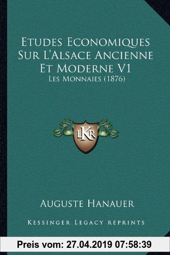 Gebr. - Etudes Economiques Sur L'Alsace Ancienne Et Moderne V1: Les Monnaies (1876)