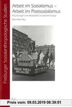 Gebr. - Arbeit im Sozialismus - Arbeit im Postsozialismus: Erkundungen zum Arbeitsleben im östlichen Europa