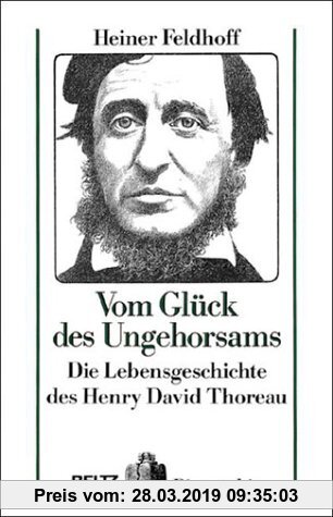 Vom Glück des Ungehorsams: Die Lebensgeschichte des Henry David Thoreau. Mit Bildern und Chronik (Beltz & Gelberg - Biographie)