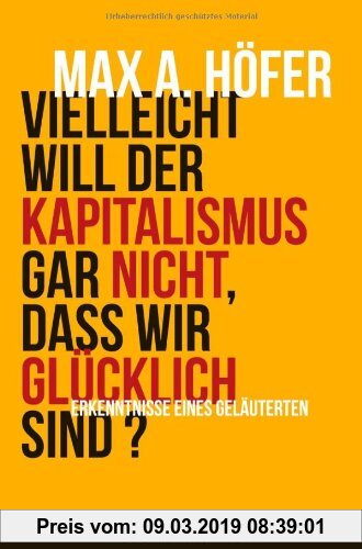 Gebr. - Vielleicht will der Kapitalismus gar nicht, dass wir glücklich sind?: Erkenntnisse eines Geläuterten
