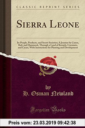 Gebr. - Sierra Leone: Its People, Products, and Secret Societies; A Journey by Canoe, Rail, and Hammock, Through a Land of Kernels, Coconuts, and Caca