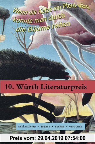 Gebr. - Wenn die Katze ein Pferd wäre, könnte man durch die Bäume reiten: Prosa - Texte zum 10. Würth-Literaturpreis
