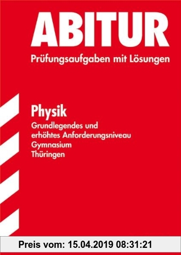 Gebr. - Abitur-Prüfungsaufgaben Gymnasium Thüringen. Physik, Grundlegendes und erhöhtes Anforderungsniveau. Jahrgänge 2006 - 2010 mit Lösungen