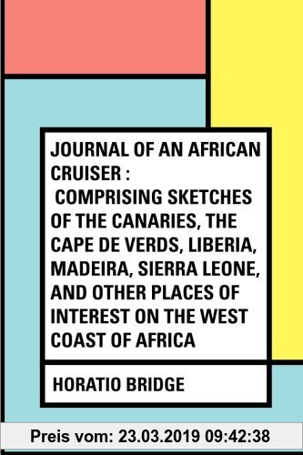 Gebr. - Journal of an African Cruiser : Comprising Sketches of the Canaries, the Cape De Verds, Liberia, Madeira, Sierra Leone, and Other Places of In