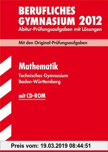 Gebr. - Abitur-Prüfungsaufgaben Berufliche Gymnasien Baden-Württemberg. Mit Lösungen; Mathematik , (inkl. CD-ROM) 2012 Technisches Gymnasium; Mit den