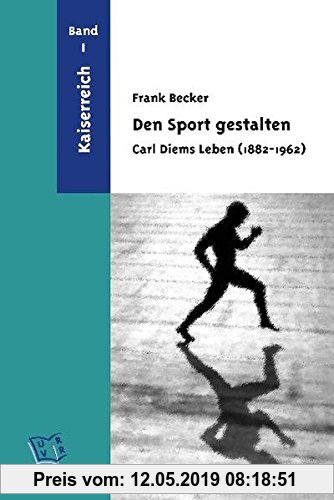 Gebr. - Den Sport gestalten. Carl Diems Leben (1882-1962): Band 1: Kaiserreich