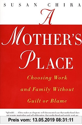 A Mother's Place: Choosing Work and Family Without Guilt or Blame
