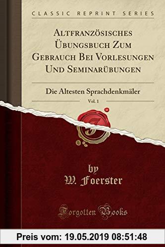 Gebr. - Altfranzösisches Übungsbuch Zum Gebrauch Bei Vorlesungen Und Seminarübungen, Vol. 1: Die Ältesten Sprachdenkmäler (Classic Reprint)
