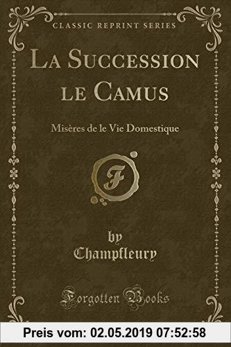Gebr. - La Succession le Camus: Misères de le Vie Domestique (Classic Reprint)