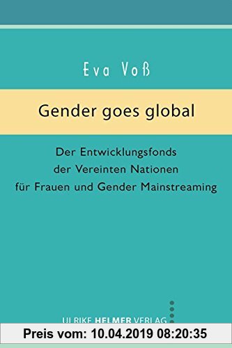 Gebr. - Gender goes global: Der Entwicklungsfonds der Vereinten Nationen für Frauen und Gender Mainstreaming