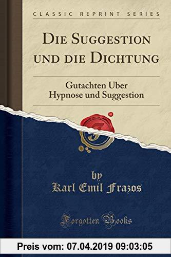 Gebr. - Die Suggestion und die Dichtung: Gutachten Über Hypnose und Suggestion (Classic Reprint)