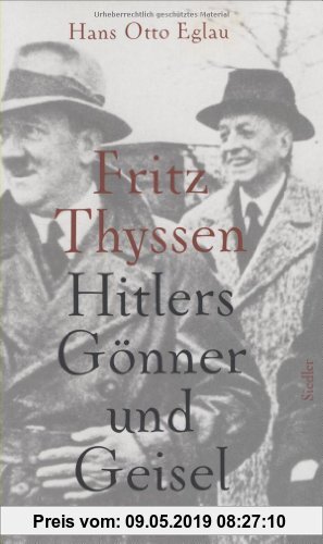 Fritz Thyssen: Hitlers Gönner und Geisel