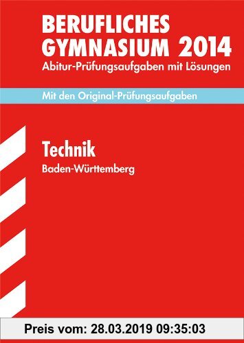 Gebr. - Abitur-Prüfungsaufgaben Berufliche Gymnasien Baden-Württemberg. Mit Lösungen / Technik 2014: Mit den Original-Prüfungsaufgaben mit Lösungen.
