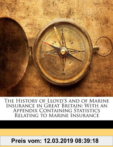 Gebr. - The History of Lloyd's and of Marine Insurance in Great Britain: With an Appendix Containing Statistics Relating to Marine Insurance