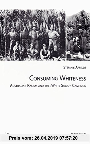 Gebr. - Consuming Whiteness: Australian Racism and the White Sugar Campaign (Racism Analysis - Series A: Studies)