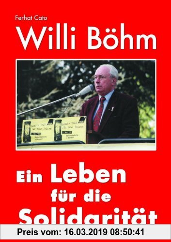 Willi Böhm. Ein Leben für die Solidarität.