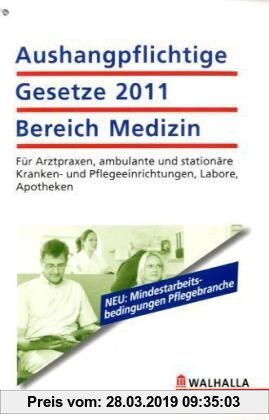 Gebr. - Aushangpflichtige Gesetze Bereich Medizin 2011: Für Arztpraxen, ambulante und stationäre Kranken- und Pflegeeinrichtungen, Labore, Apotheken