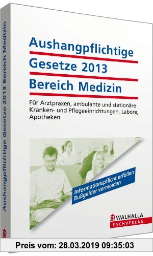 Gebr. - Aushangpflichtige Gesetze 2013 Bereich Medizin: Für Arztpraxen, ambulante und stationäre Kranken- und Pflegeeinrichtungen, Labore, Apotheken