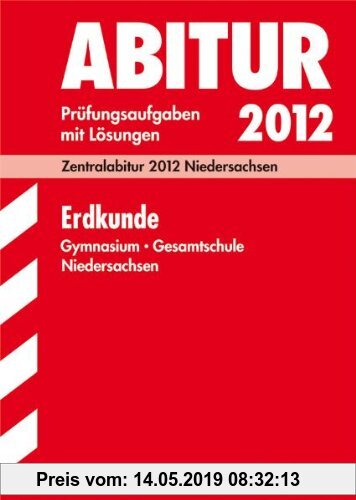 Gebr. - Abitur-Prüfungsaufgaben Gymnasium Niedersachsen: Abitur-Prüfungsaufgaben Gymnasium/Gesamtschule Niedersachsen; Erdkunde 2012; Mit Übungsaufgab