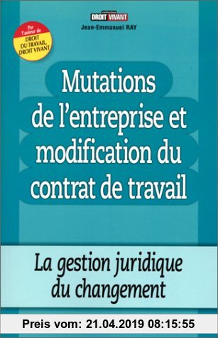 Gebr. - MUTATIONS DE L'ENTREPRISE ET MODIFICATION DU CONTRAT DE TRAVAIL. La gestion juridique du changement (Droit Vivant)