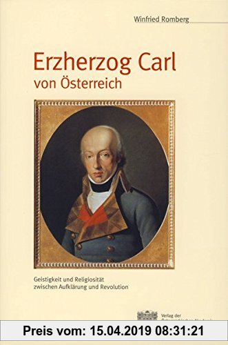 Gebr. - Erzherzog Carl von Österreich: Geistigkeit und Religiosität zwischen Aufklärung und Revolution (Archiv für Österreichische Geschichte)