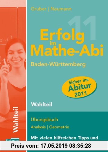 Gebr. - Erfolg im Mathe-Abi 2011 Baden-Württemberg Wahlteil: Übungsbuch Analysis und Geometrie mit vielen hilfreichen Tipps und ausführlichen Lösungen