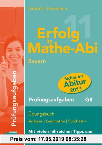 Gebr. - Erfolg im Mathe-Abi Bayern Prüfungsaufgaben G8: Übungsbuch Analysis, Geometrie und Stochastik mit vielen hilfreichen Tipps und ausführlichen L