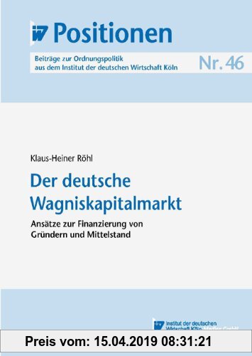 Gebr. - IW-Positionen 46: Der deutsche Wagniskapitalmarkt: Ansätze zur Finanzierung von Gründern und Mittelstand