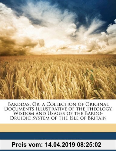 Gebr. - Barddas, Or, a Collection of Original Documents Illustrative of the Theology, Wisdom and Usages of the Bardo-Druidic System of the Isle of Bri