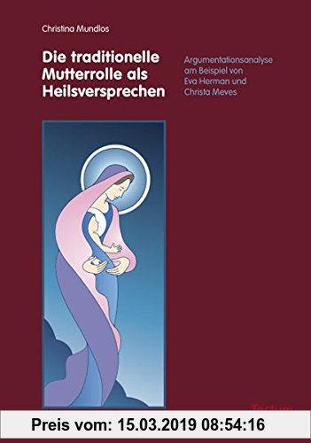 Gebr. - Die traditionelle Mutterrolle als Heilsversprechen: Argumentationsanalyse am Beispiel von Eva Herman und Christa Meves