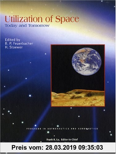 Gebr. - Utilization of Space: Today and Tomorrow (Progress in Astronautics & Aeronautics, Band 211)