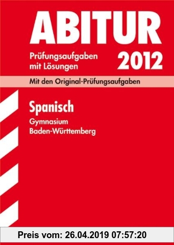 Gebr. - Abitur-Prüfungsaufgaben Gymnasium Baden-Württemberg. Mit Lösungen; Spanisch 2012; Mit den Original-Prüfungsaufgaben Jahrgänge 2004-2011
