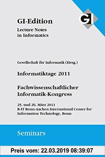 Gebr. - GI LNI Seminars Band 10 Informatiktage 2011: Fachwissenschaftlicher Informatik-Kongress 25.-26.03.2011 (GI-Edition. Seminars)