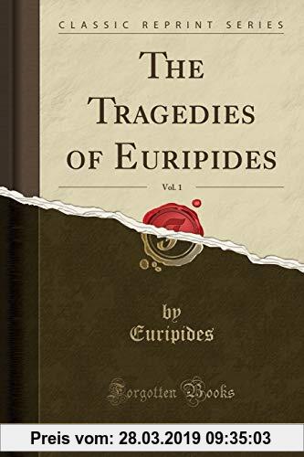 Gebr. - The Tragedies of Euripides, Vol. 1 (Classic Reprint)