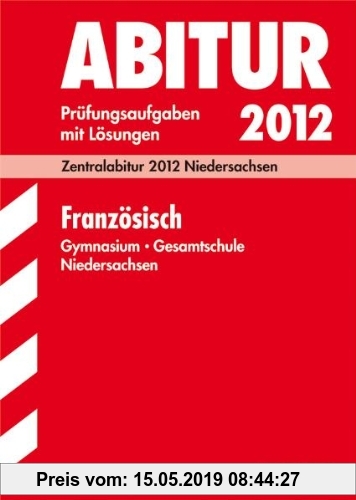 Gebr. - Abitur-Prüfungsaufgaben Gymnasium/Gesamtschule Niedersachsen; Französisch; Zentralabitur 2012 Niedersachsen Jahrgänge 2006-2011 mit Lösungen