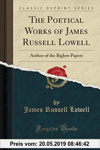 Gebr. - The Poetical Works of James Russell Lowell: Author of the Biglow Papers (Classic Reprint)
