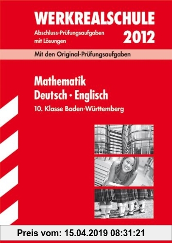 Gebr. - Abschluss-Prüfungsaufgaben Werkrealschule Baden-Württemberg: Sammelband Mathematik · Deutsch · Englisch 10. Klasse 2012; Mit den Original-Prüf