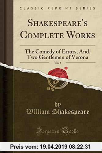 Gebr. - Shakespeare's Complete Works, Vol. 4: The Comedy of Errors, And, Two Gentlemen of Verona (Classic Reprint)