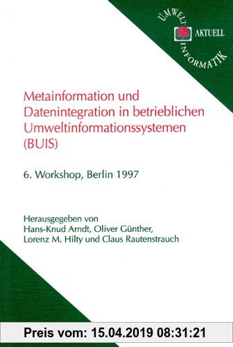 Gebr. - Metainformation und Datenintegration in betrieblichen Umweltinformationssystemen: 6. Workshop, Berlin 1997