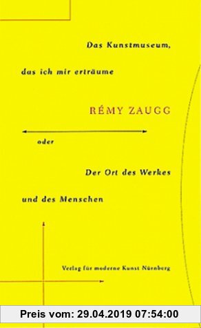 Gebr. - Remy Zaugg. Das Kunstmuseum, das ich mir erträume oder der Ort des Werkes und des Menschen