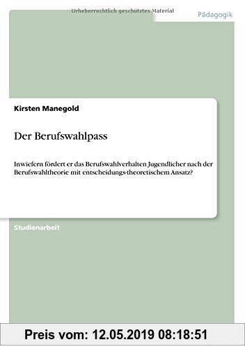 Gebr. - Der Berufswahlpass: Inwiefern fördert er das Berufswahlverhalten Jugendlicher nach der Berufswahltheorie mit entscheidungs-theoretischem Ansat