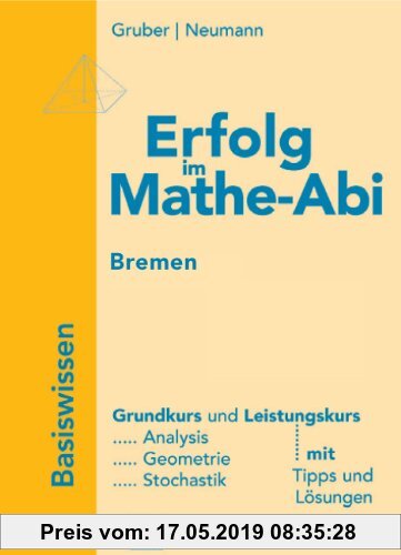 Gebr. - Erfolg im Mathe-Abi Bremen: Übungsbuch für das Basiswissen in Analysis, Geometrie und Stochastik Mit vielen hilfreichen Tipps und ausführliche